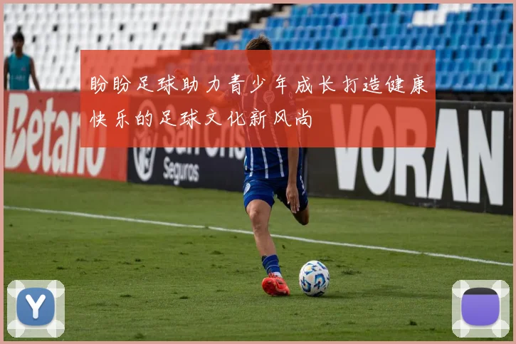 盼盼足球助力青少年成长打造健康快乐的足球文化新风尚